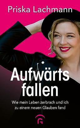 Aufwärts fallen: Wie mein Leben zerbrach und ich zu einem neuen Glauben fand