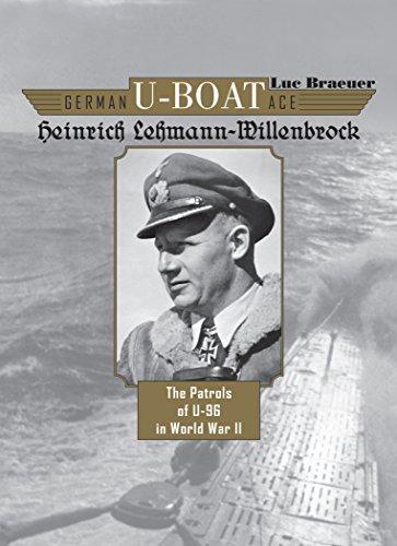 German U-Boat Ace Heinrich Lehmann-Willenbrock: The Patrols of U-96 in World War II: The Patrols of U-96 in World War II