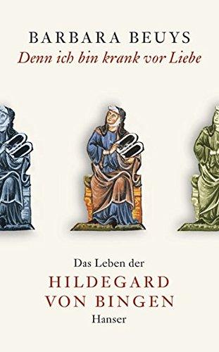 Denn ich bin krank vor Liebe: Das Leben der Hildegard von Bingen