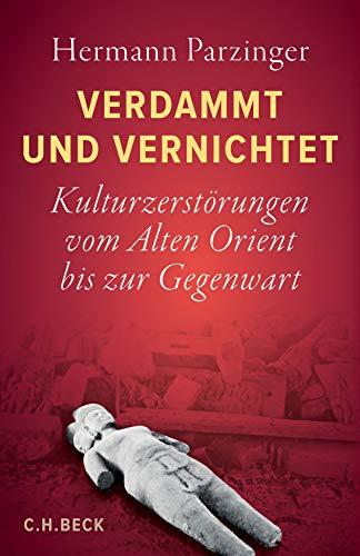 Verdammt und vernichtet: Kulturzerstörungen vom Alten Orient bis zur Gegenwart