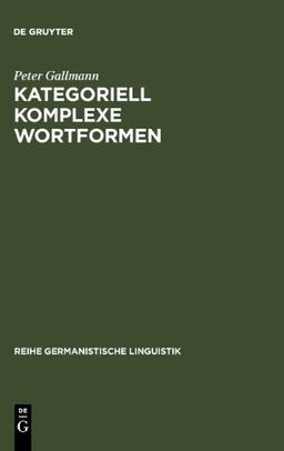 Kategoriell komplexe Wortformen: das Zusammenwirken von Morphologie und Syntax bei der Flexion von Nomen und Adjektiv (Reihe Germanistische Linguistik)