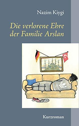 Die verlorene Ehre der Familie Arslan: Kurzroman