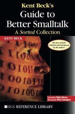 Kent Beck's Guide to Better Smalltalk: A Sorted Collection (SIGS Reference Library, Band 14)