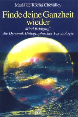 Finde deine Ganzheit wieder. Mind Bridging - die Dynamik Holographischer Psychologie