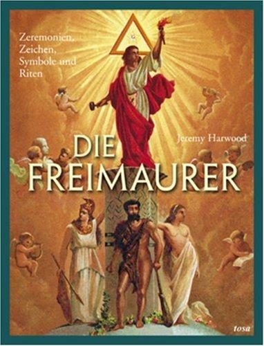 Die Freimaurer: Zeremonien, Zeichen und Symbole einer geheimnisumwitterten Bruderschaft