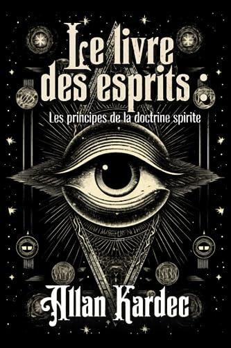 Le livre des esprits : Les principes de la doctrine spirite Édition intégral et originale