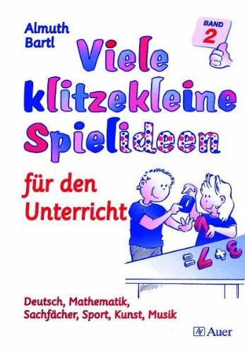 Viele klitzekleine Spielideen 2. Für den Unterricht: Deutsch, Mathematik, Sachfächer, Sport, Kunst, Musik