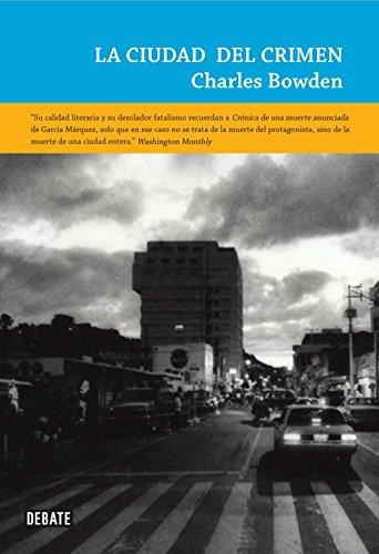 La ciudad del crimen : Ciudad Juárez y los nuevos campos de exterminio de la economía global (Crónica y Periodismo)