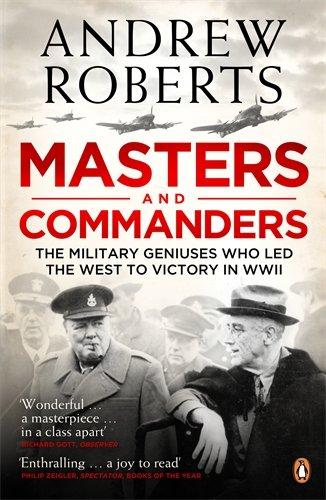 Masters and Commanders: The Military Geniuses Who Led The West To Victory In World War II: How Roosevelt, Churchill, Marshall and Alanbrooke Won the War in the West