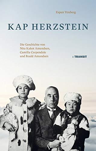 Kap Herzstein: Die Geschichte ovn Nita Kakot Amundsen, Camilla Carpendale und Roald Amundsen