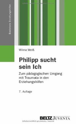 Philipp sucht sein Ich: Zum pädagogischen Umgang mit Traumata in den Erziehungshilfen (Basistexte Erziehungshilfen)