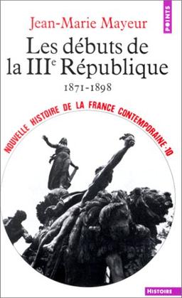 Nouvelle histoire de la France contemporaine. Vol. 10. Les débuts de la IIIe République : 1871-1898