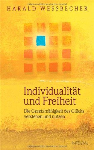 Individualität und Freiheit: Die Gesetzmäßigkeit des Glücks verstehen und nutzen