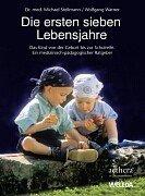 Die ersten sieben Lebensjahre: Das Kind von der Geburt bis zur Schulreife. Ein medizinisch-pädagogischer Ratgeber