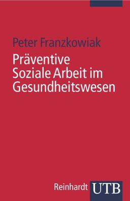 Präventive Soziale Arbeit im Gesundheitswesen: Soziale Arbeit im Gesundheitswesen 9 (Uni-Taschenbücher S)