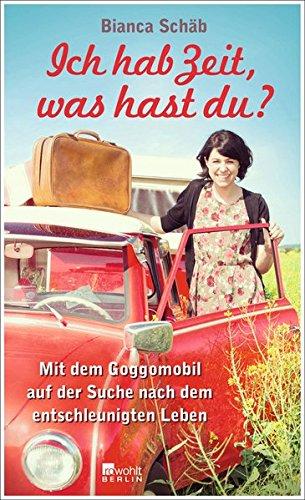 Ich hab Zeit, was hast du?: Mit dem Goggomobil auf der Suche nach dem entschleunigten Leben