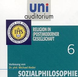 Sozialphilosophie, Teil 6: Religion in (post)moderner Gesellschaft (Reihe: uni auditorium) - 1 CD Länge: ca. 59 Min. (uni auditorium Hörbuch)