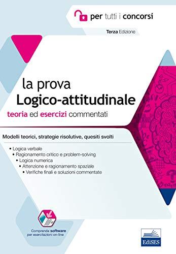 La prova a test logico-attitudinale. Teoria ed esercizi commentati. Manuale completo per tutti i concorsi