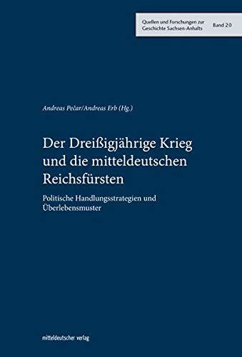 Der Dreißigjährige Krieg und die mitteldeutschen Reichsfürsten: Politische Handlungsstrategien und Überlebensmuster (Quellen und Forschungen zur Geschichte Sachsen-Anhalts, Bd. 20)