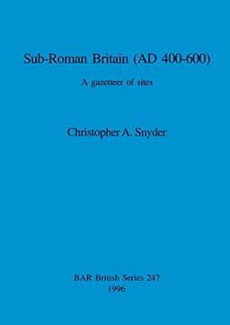 Sub-Roman Britain (AD 400-600): A gazetteer of sites (BAR British)