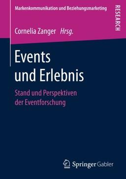 Events und Erlebnis: Stand und Perspektiven der Eventforschung (Markenkommunikation und Beziehungsmarketing)