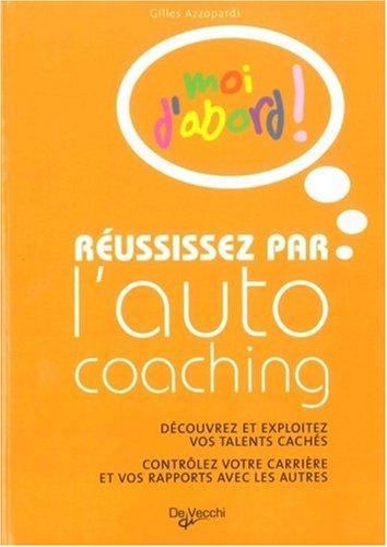 Réussissez par l'autocoaching : découvrez et exploitez vos talents cachés, contrôlez votre carrière et vos rapports avec les autres