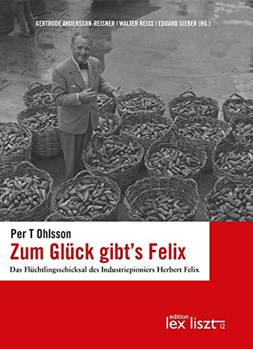 Zum Glück gibt's Felix: Das Flüchtlingsschicksal des Industriepioniers Herbert Felix