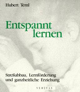 Entspannt lernen. Streßabbau, Lernförderung und ganzheitliche Erziehung