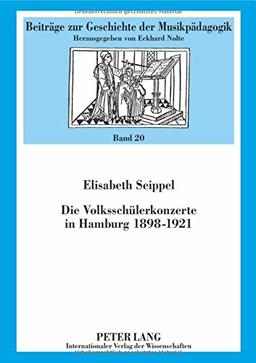 Die Volksschülerkonzerte in Hamburg 1898-1921 (Beiträge zur Geschichte der Musikpädagogik)