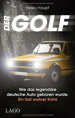 Der Golf: Wie das legendäre deutsche Auto geboren wurde. Ein fast wahrer Krimi