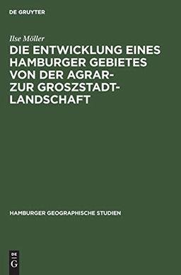 Die Entwicklung eines Hamburger Gebietes von der Agrar- zur Groszstadtlandschaft: Mit einem Beitrag zur Methode der Städtischen Aufrissanalyse (Hamburger geographische Studien, 10, Band 10)