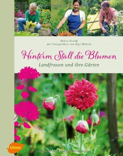 Hinterm Stall die Blumen: Landfrauen und ihre Gärten