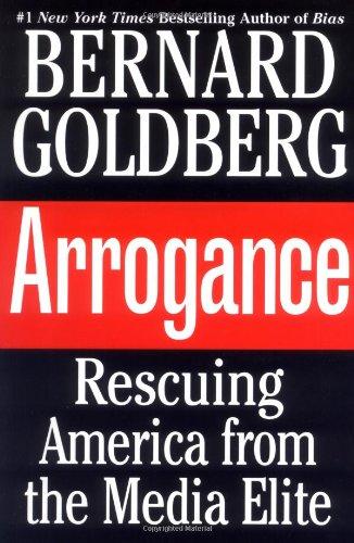 Arrogance: Rescuing America from the Media Elite