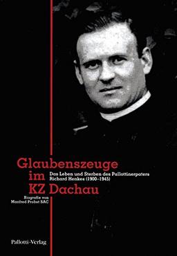 Glaubenszeuge im KZ Dachau. Das Leben und Sterben des Pallottinerpaters Richard Henkes (1900-1945)