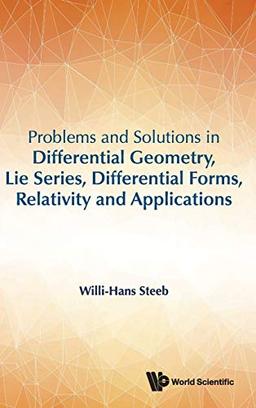 Problems and Solutions in Differential Geometry, Lie Series, Differential Forms, Relativity and Applications