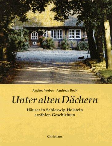 Unter alten Dächern. Häuser in Schleswig- Holstein erzählen Geschichten