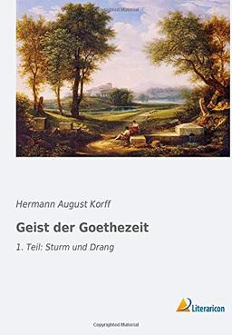 Geist der Goethezeit: 1. Teil: Sturm und Drang