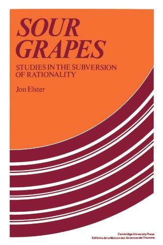 Sour Grapes: Studies in the Subversion of Rationality