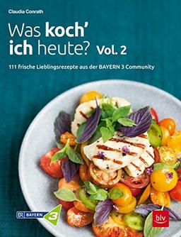 Was koch' ich heute? Vol. 2: 111 frische Lieblingsrezepte aus der Bayern 3-Community (BLV)