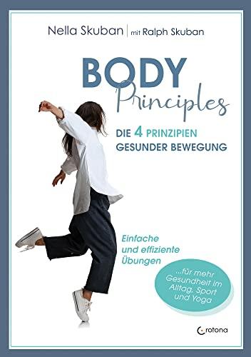 Body-Principles: Die 4 Prinzipien gesunder Bewegung - Einfache und effiziente Übungen für Alltag, Beruf, Yoga und Sport