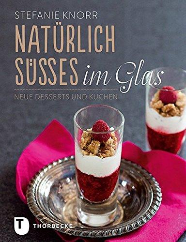 Natürlich Süßes im Glas - Neue Desserts und Kuchen