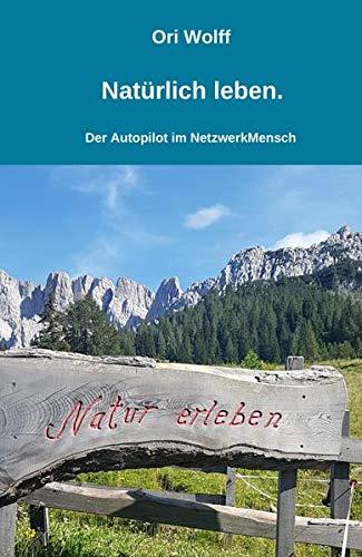 Natürlich leben.: Der Autopilot im Netzwerk Mensch