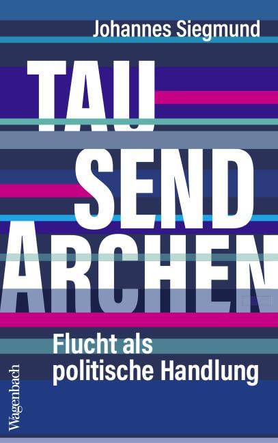 Tausend Archen - Flucht als politische Handlung (Allgemeines Programm - Sachbuch)