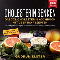 Cholesterin senken – Das XXL Cholesterin Kochbuch mit über 180 Rezepten: Die richtige Ernährung bei Cholesterin. Inklusive 7-Tage Ernährungsplan