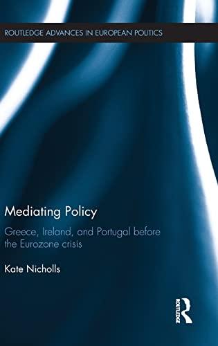 Mediating Policy: Greece, Ireland, and Portugal Before the Eurozone Crisis (Routledge Advances in European Politics, Band 113)