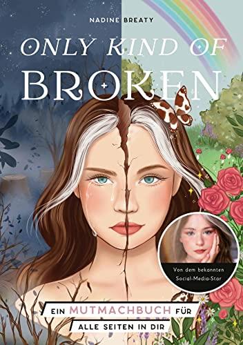 Only Kind of Broken: Ein Mutmachbuch für alle Seiten in dir von Nadine Breaty