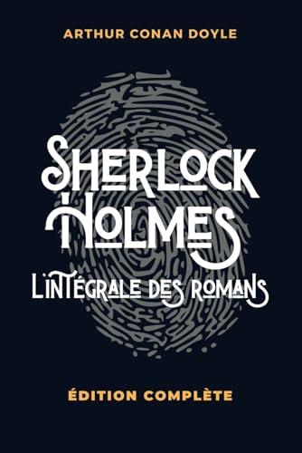 Sherlock Holmes L'intégrale des romans: 4 livres : Une étude en rouge, Le signe des quatre, Le chien de Baskerville et La Vallée De La Peur