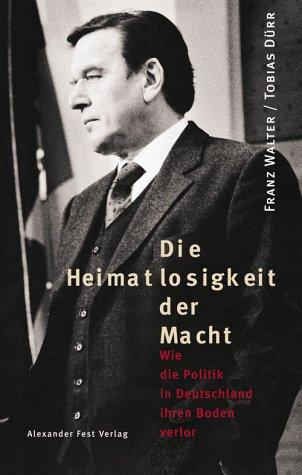 Die Heimatlosigkeit der Macht - Wie die Politik in Deutschland ihren Boden verlor