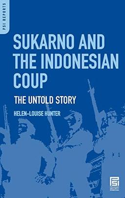 Sukarno and the Indonesian Coup: The Untold Story (PSI Reports)