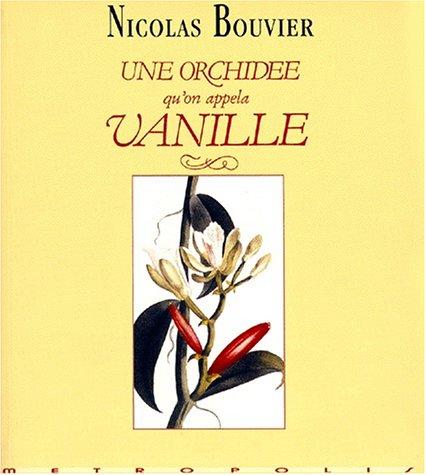 Une orchidée qu'on appela vanille : description véritable de l'histoire, des tribulations et vertus d'une plante aromatique, 1535-1981